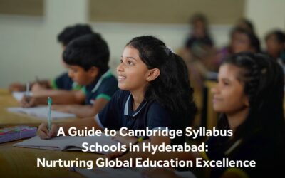 A Guide to Cambridge Curriculum Schools in Hyderabad: Nurturing Global Education Excellence